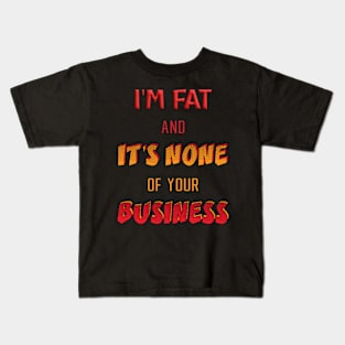 I'm fat and it's none of your business Kids T-Shirt